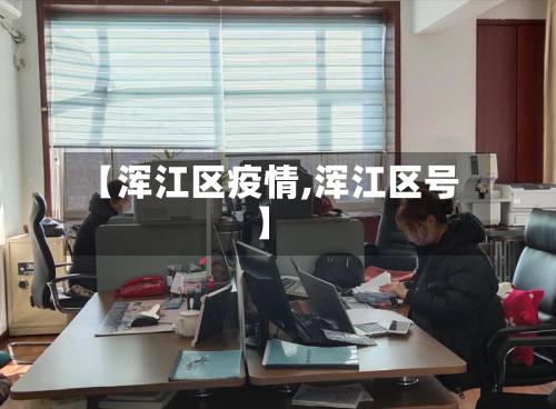 【浑江区疫情,浑江区号】-第1张图片