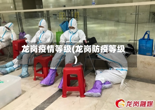 龙岗疫情等级(龙岗防疫等级)-第3张图片