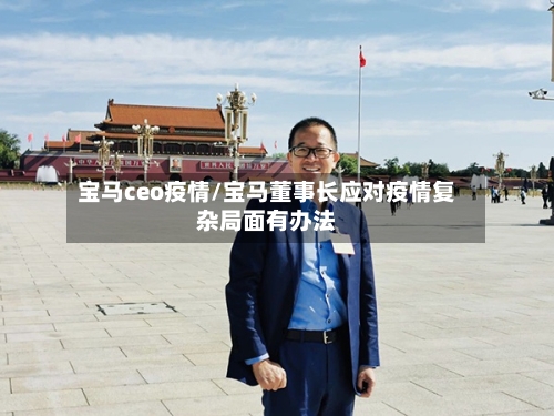 宝马ceo疫情/宝马董事长应对疫情复杂局面有办法-第1张图片