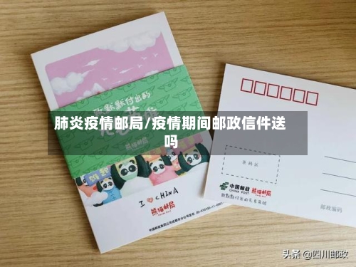 肺炎疫情邮局/疫情期间邮政信件送吗-第1张图片