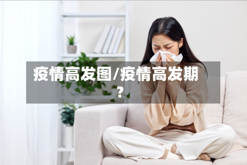 疫情高发图/疫情高发期?-第1张图片