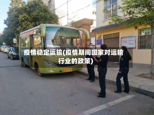 疫情稳定运输(疫情期间国家对运输行业的政策)-第1张图片