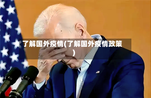 了解国外疫情(了解国外疫情政策)-第1张图片