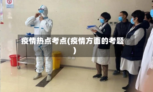 疫情热点考点(疫情方面的考题)-第3张图片