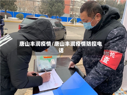 唐山丰润疫情/唐山丰润疫情防控电话-第1张图片