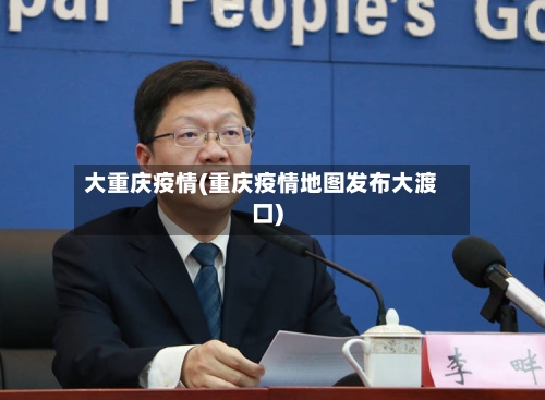 大重庆疫情(重庆疫情地图发布大渡口)-第3张图片
