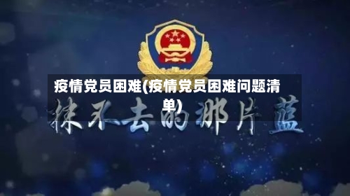 疫情党员困难(疫情党员困难问题清单)-第2张图片
