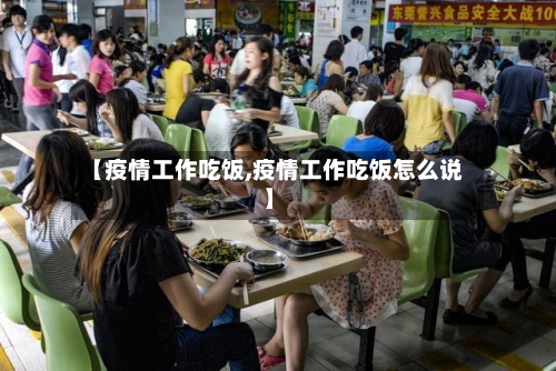 【疫情工作吃饭,疫情工作吃饭怎么说】-第1张图片