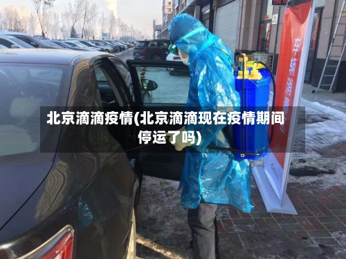 北京滴滴疫情(北京滴滴现在疫情期间停运了吗)-第3张图片
