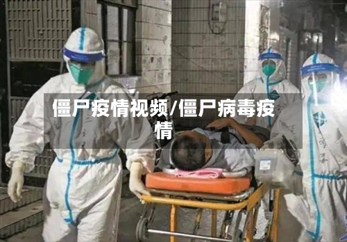 僵尸疫情视频/僵尸病毒疫情-第2张图片