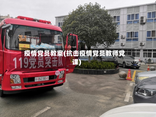 疫情党员教案(抗击疫情党员教师党课)-第2张图片