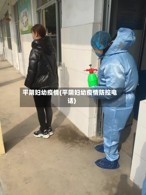 平阴妇幼疫情(平阴妇幼疫情防控电话)-第3张图片