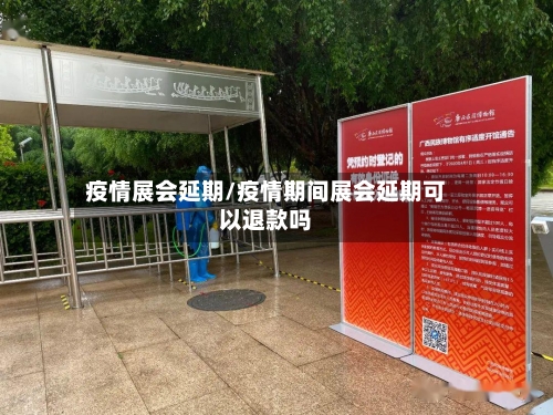 疫情展会延期/疫情期间展会延期可以退款吗-第2张图片