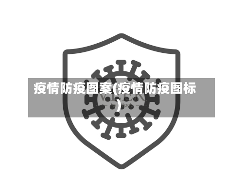 疫情防疫图案(疫情防疫图标)-第3张图片