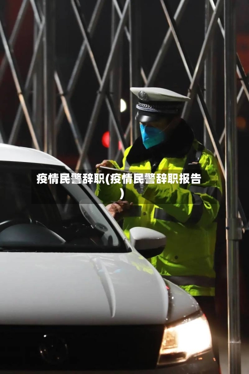 疫情民警辞职(疫情民警辞职报告)-第2张图片