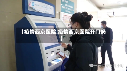 【疫情西京医院,疫情西京医院开门吗】-第1张图片