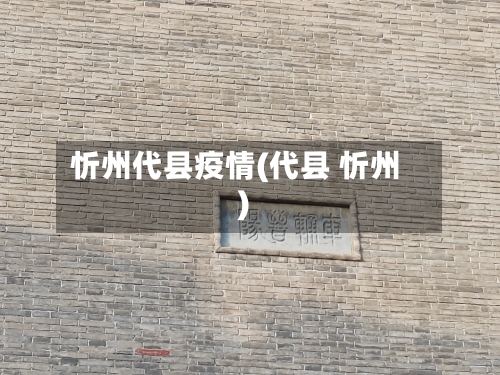 忻州代县疫情(代县 忻州)-第2张图片
