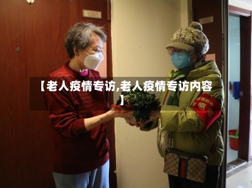 【老人疫情专访,老人疫情专访内容】-第1张图片