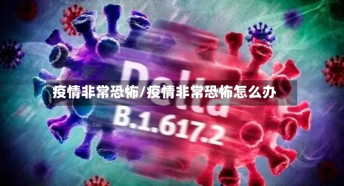 疫情非常恐怖/疫情非常恐怖怎么办-第2张图片