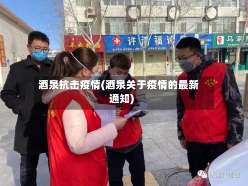 酒泉抗击疫情(酒泉关于疫情的最新通知)-第2张图片