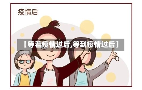 【等着疫情过后,等到疫情过后】-第1张图片
