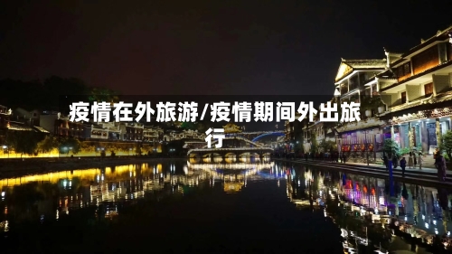 疫情在外旅游/疫情期间外出旅行-第1张图片