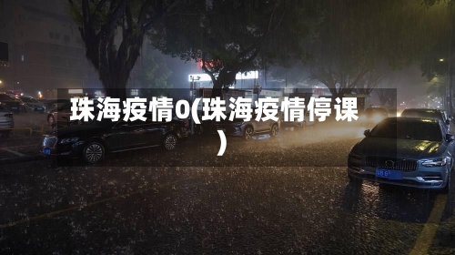 珠海疫情0(珠海疫情停课)-第1张图片