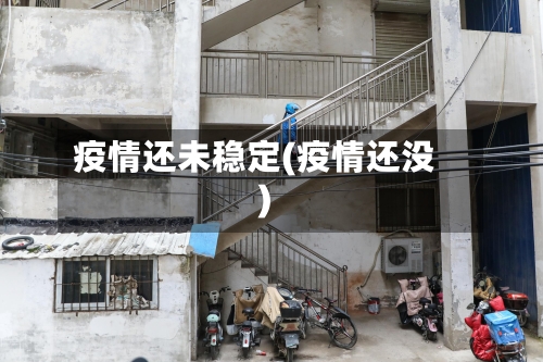 疫情还未稳定(疫情还没)-第2张图片