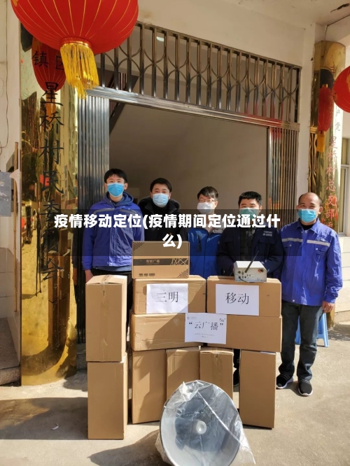 疫情移动定位(疫情期间定位通过什么)-第2张图片