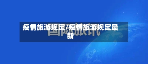 疫情旅游规定/疫情旅游规定最新-第2张图片