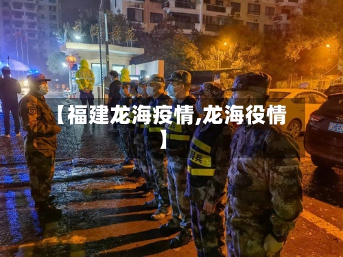 【福建龙海疫情,龙海役情】-第3张图片