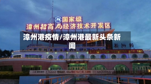 漳州港疫情/漳州港最新头条新闻-第2张图片