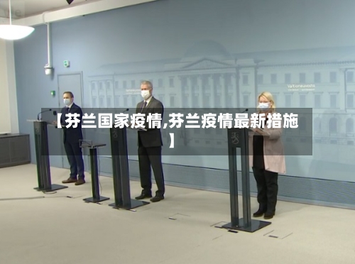 【芬兰国家疫情,芬兰疫情最新措施】-第3张图片