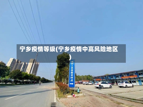 宁乡疫情等级(宁乡疫情中高风险地区)-第3张图片