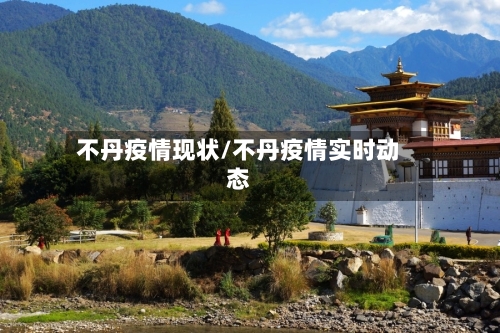 不丹疫情现状/不丹疫情实时动态-第1张图片
