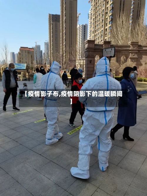 【疫情影子布,疫情阴影下的温暖瞬间】-第2张图片