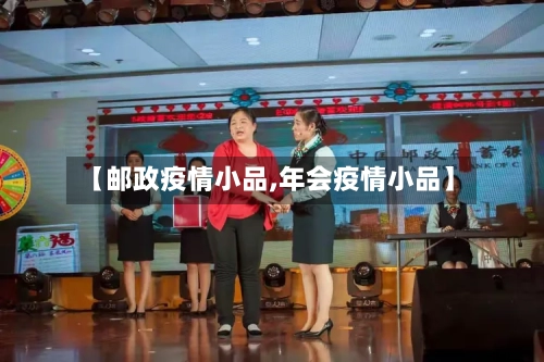 【邮政疫情小品,年会疫情小品】-第1张图片