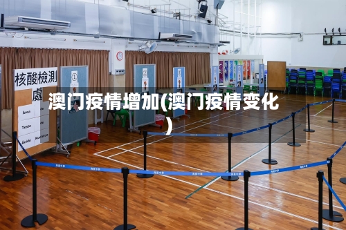 澳门疫情增加(澳门疫情变化)-第1张图片