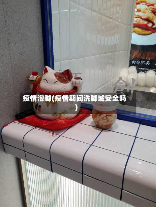 疫情泡脚(疫情期间洗脚城安全吗)-第1张图片