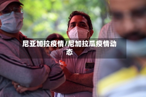 尼亚加拉疫情/尼加拉瓜疫情动态-第2张图片