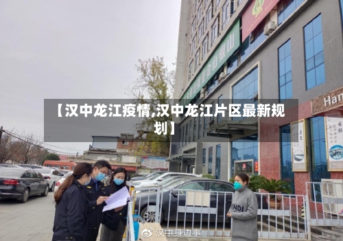 【汉中龙江疫情,汉中龙江片区最新规划】-第2张图片