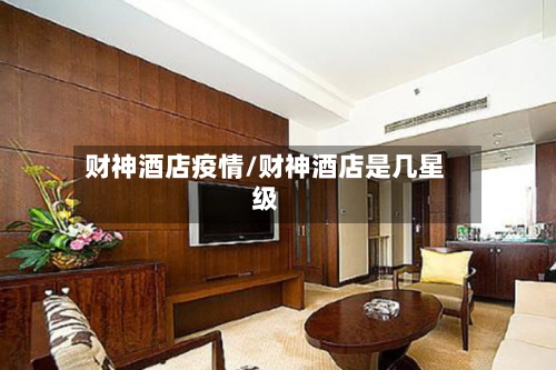 财神酒店疫情/财神酒店是几星级-第1张图片
