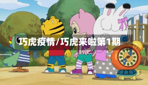 巧虎疫情/巧虎来啦第1期-第1张图片