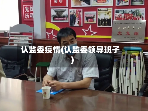 认监委疫情(认监委领导班子)-第1张图片