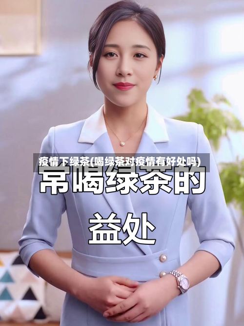 疫情下绿茶(喝绿茶对疫情有好处吗)-第2张图片