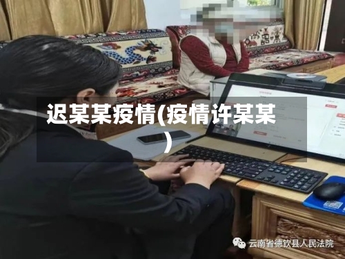 迟某某疫情(疫情许某某)-第1张图片