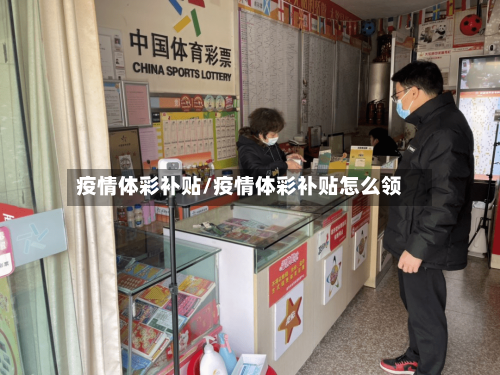 疫情体彩补贴/疫情体彩补贴怎么领-第2张图片