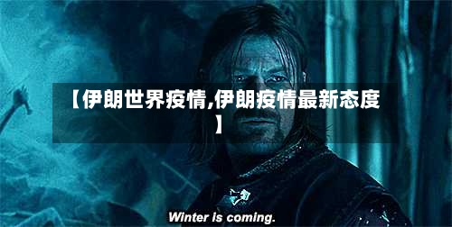 【伊朗世界疫情,伊朗疫情最新态度】-第1张图片