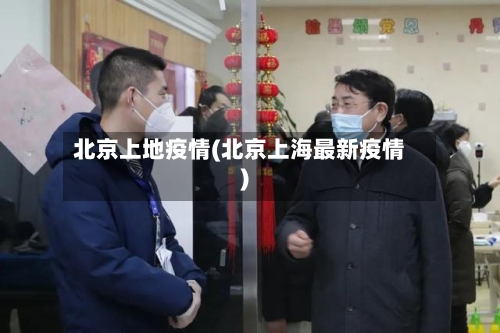 北京上地疫情(北京上海最新疫情)-第2张图片
