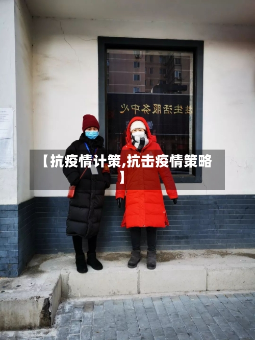 【抗疫情计策,抗击疫情策略】-第1张图片
